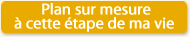 Plan sur mesure à cette étape de ma vie